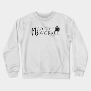 No Coffee No Workee Crewneck Sweatshirt